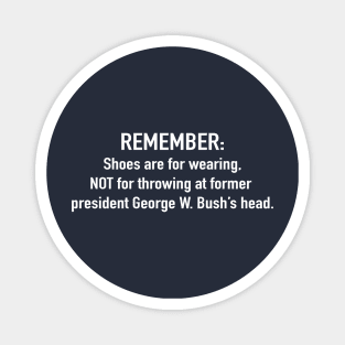 Remember: shoes are for wearing, not for throwing at former president George W. Bush's head Magnet